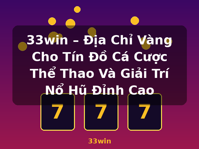 33win – Địa Chỉ Vàng Cho Tín Đồ Cá Cược Thể Thao Và Giải Trí Nổ Hũ Đỉnh Cao - 33win 33win – Địa Chỉ Vàng Cho Tín Đồ Cá Cược Thể Thao Và Giải Trí Nổ Hũ Đỉnh Cao - 33win