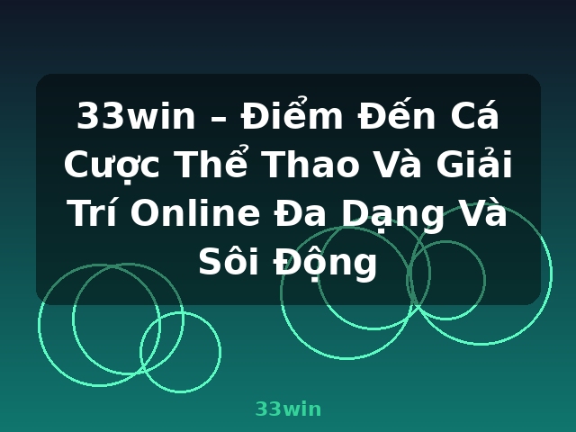 33win – Điểm Đến Cá Cược Thể Thao Và Giải Trí Online Đa Dạng Và Sôi Động - 33win 33win – Điểm Đến Cá Cược Thể Thao Và Giải Trí Online Đa Dạng Và Sôi Động - 33win