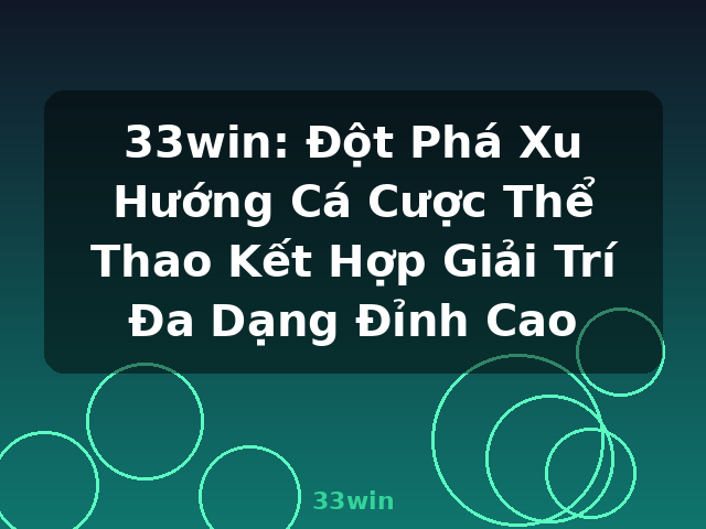 33win: Đột Phá Xu Hướng Cá Cược Thể Thao Kết Hợp Giải Trí Đa Dạng Đỉnh Cao - 33win 33win: Đột Phá Xu Hướng Cá Cược Thể Thao Kết Hợp Giải Trí Đa Dạng Đỉnh Cao - 33win