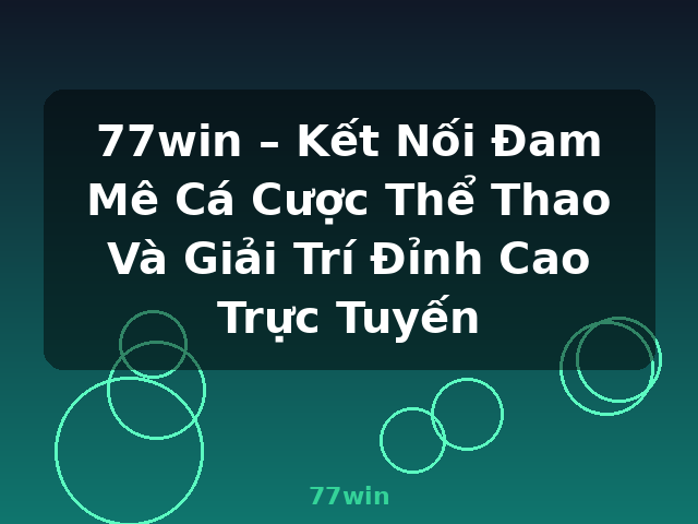 77win – Kết Nối Đam Mê Cá Cược Thể Thao Và Giải Trí Đỉnh Cao Trực Tuyến - 77win