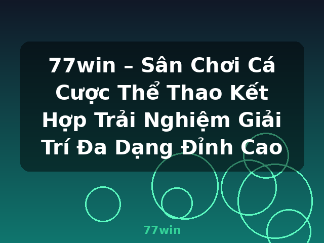 77win – Sân Chơi Cá Cược Thể Thao Kết Hợp Trải Nghiệm Giải Trí Đa Dạng Đỉnh Cao - 77win