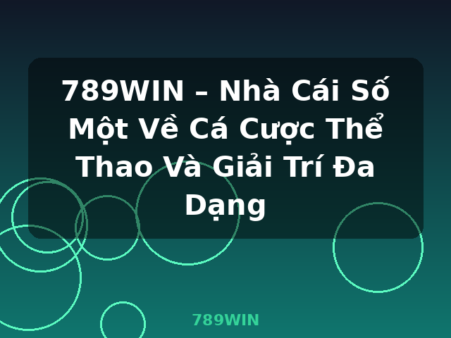 789WIN – Nhà Cái Số Một Về Cá Cược Thể Thao Và Giải Trí Đa Dạng - 789WIN
