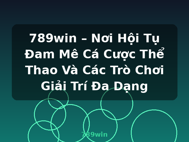 789win – Nơi Hội Tụ Đam Mê Cá Cược Thể Thao Và Các Trò Chơi Giải Trí Đa Dạng - 789win