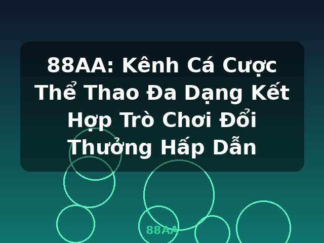88AA: Kênh Cá Cược Thể Thao Đa Dạng Kết Hợp Trò Chơi Đổi Thưởng Hấp Dẫn - 88AA