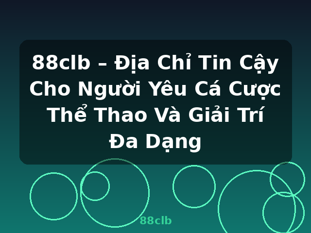 88clb – Địa Chỉ Tin Cậy Cho Người Yêu Cá Cược Thể Thao Và Giải Trí Đa Dạng - 88clb