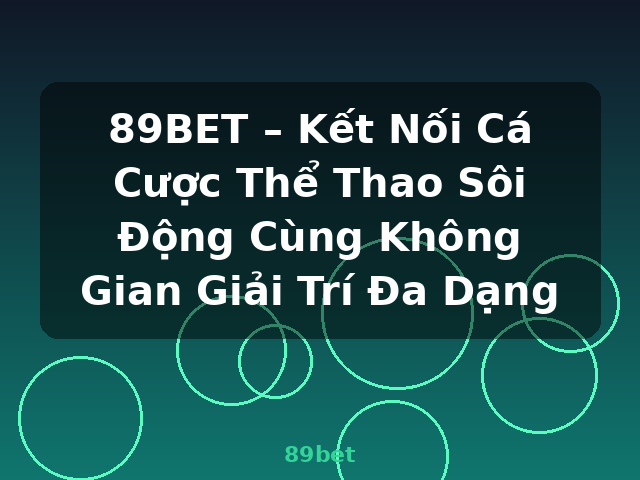 89BET – Kết Nối Cá Cược Thể Thao Sôi Động Cùng Không Gian Giải Trí Đa Dạng - 89bet
