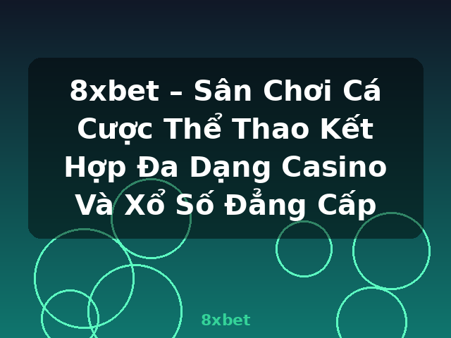 8xbet – Sân Chơi Cá Cược Thể Thao Kết Hợp Đa Dạng Casino Và Xổ Số Đẳng Cấp - 8xbet