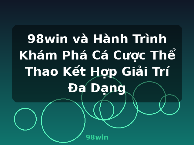 98win và Hành Trình Khám Phá Cá Cược Thể Thao Kết Hợp Giải Trí Đa Dạng - 98win