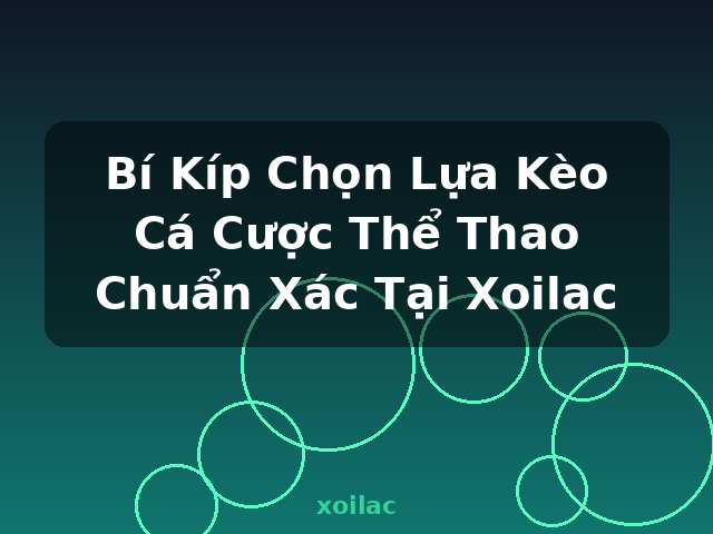 Bí Kíp Chọn Lựa Kèo Cá Cược Thể Thao Chuẩn Xác Tại Xoilac - xoilac