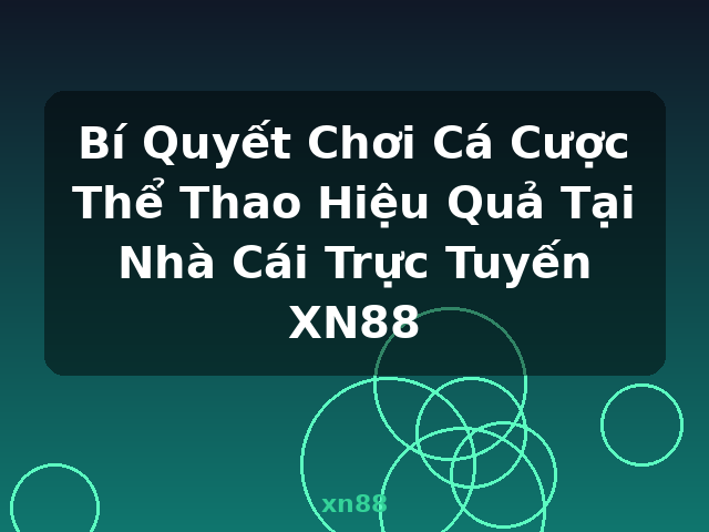 Bí Quyết Chơi Cá Cược Thể Thao Hiệu Quả Tại Nhà Cái Trực Tuyến XN88 - xn88