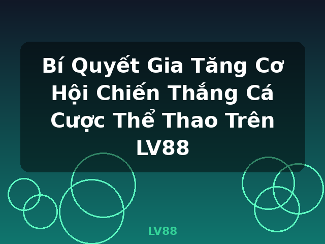 Bí Quyết Gia Tăng Cơ Hội Chiến Thắng Cá Cược Thể Thao Trên LV88 - LV88 Bí Quyết Gia Tăng Cơ Hội Chiến Thắng Cá Cược Thể Thao Trên LV88 - LV88