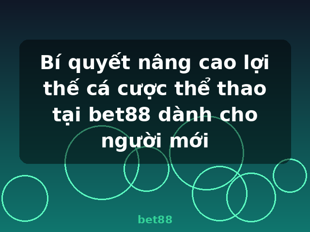 Bí quyết nâng cao lợi thế cá cược thể thao tại bet88 dành cho người mới - bet88