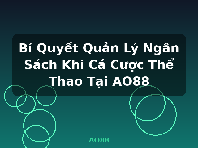 Bí Quyết Quản Lý Ngân Sách Khi Cá Cược Thể Thao Tại AO88 - AO88