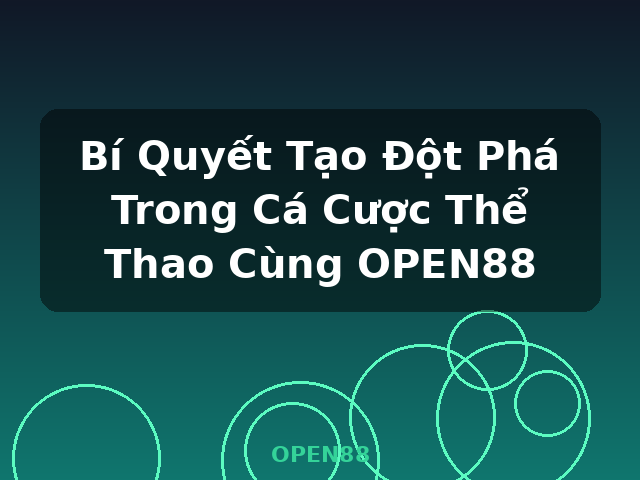 Bí Quyết Tạo Đột Phá Trong Cá Cược Thể Thao Cùng OPEN88 - OPEN88