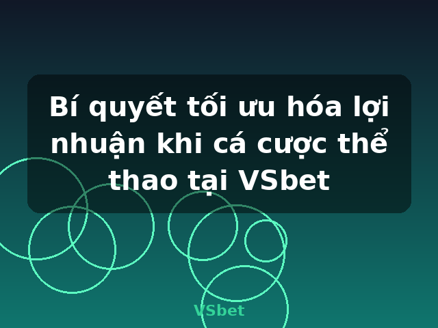 Bí quyết tối ưu hóa lợi nhuận khi cá cược thể thao tại VSbet - VSbet