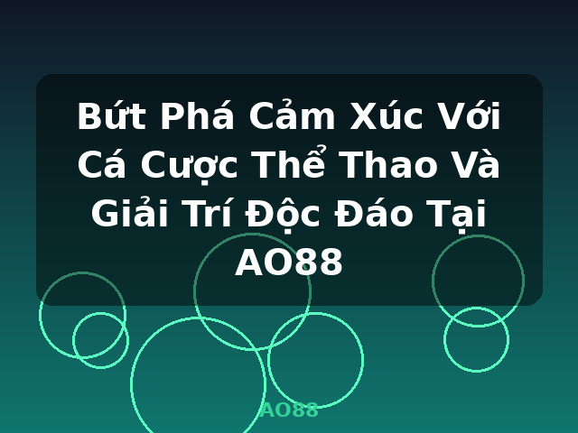 Bứt Phá Cảm Xúc Với Cá Cược Thể Thao Và Giải Trí Độc Đáo Tại AO88 - AO88