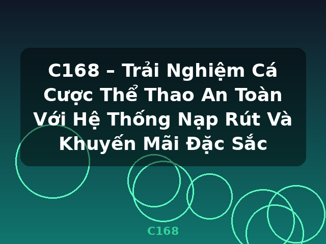 C168 – Trải Nghiệm Cá Cược Thể Thao An Toàn Với Hệ Thống Nạp Rút Và Khuyến Mãi Đặc Sắc - C168