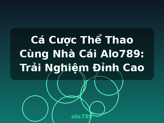 Cá Cược Thể Thao Cùng Nhà Cái Alo789: Trải Nghiệm Đỉnh Cao - alo789