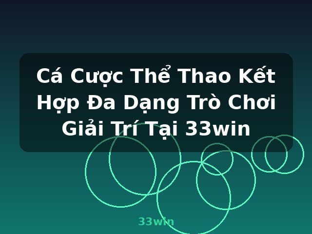 Cá Cược Thể Thao Kết Hợp Đa Dạng Trò Chơi Giải Trí Tại 33win - 33win Cá Cược Thể Thao Kết Hợp Đa Dạng Trò Chơi Giải Trí Tại 33win - 33win