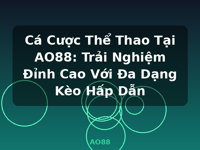 Cá Cược Thể Thao Tại AO88: Trải Nghiệm Đỉnh Cao Với Đa Dạng Kèo Hấp Dẫn - AO88