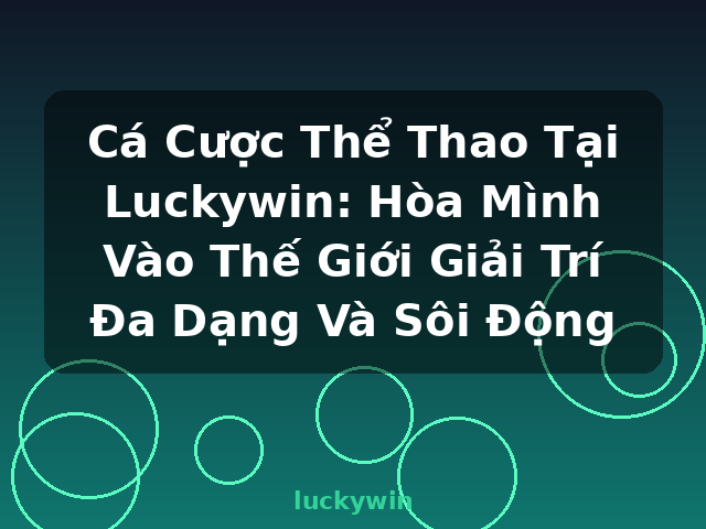 Cá Cược Thể Thao Tại Luckywin: Hòa Mình Vào Thế Giới Giải Trí Đa Dạng Và Sôi Động - luckywin
