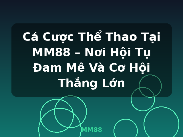 Cá Cược Thể Thao Tại MM88 – Nơi Hội Tụ Đam Mê Và Cơ Hội Thắng Lớn - MM88 Cá Cược Thể Thao Tại MM88 – Nơi Hội Tụ Đam Mê Và Cơ Hội Thắng Lớn - MM88