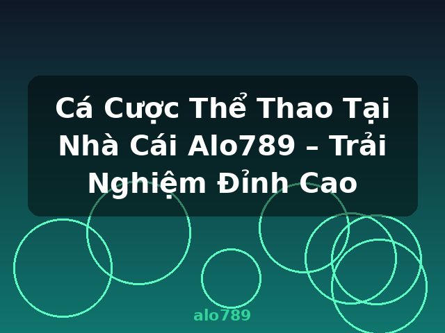 Cá Cược Thể Thao Tại Nhà Cái Alo789 – Trải Nghiệm Đỉnh Cao - alo789