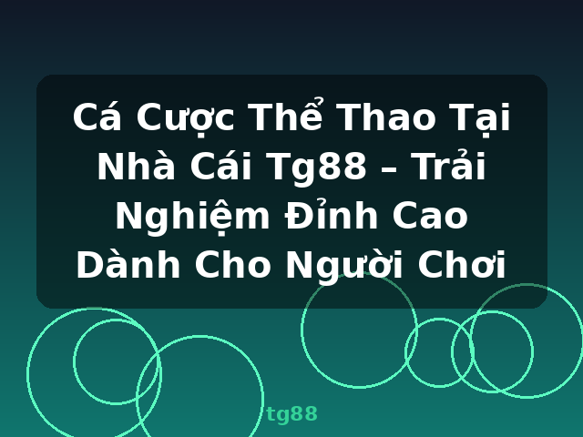 Cá Cược Thể Thao Tại Nhà Cái Tg88 – Trải Nghiệm Đỉnh Cao Dành Cho Người Chơi - tg88