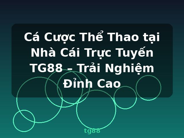 Cá Cược Thể Thao tại Nhà Cái Trực Tuyến TG88 – Trải Nghiệm Đỉnh Cao - tg88