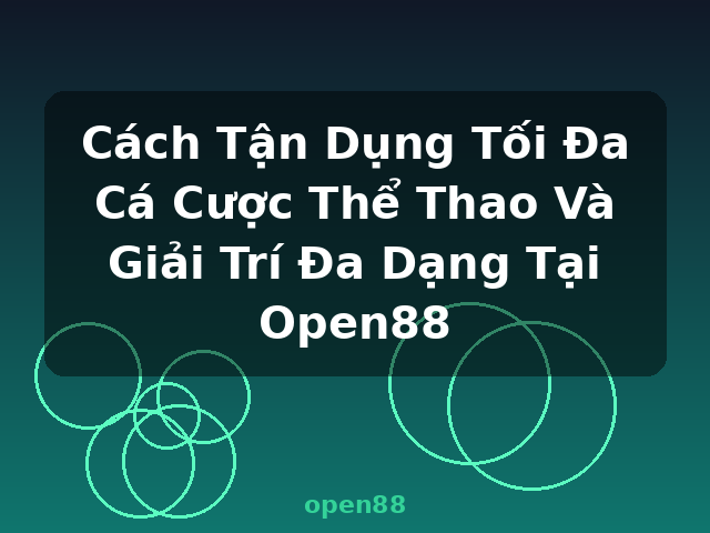 Cách Tận Dụng Tối Đa Cá Cược Thể Thao Và Giải Trí Đa Dạng Tại Open88 - open88 Cách Tận Dụng Tối Đa Cá Cược Thể Thao Và Giải Trí Đa Dạng Tại Open88 - open88