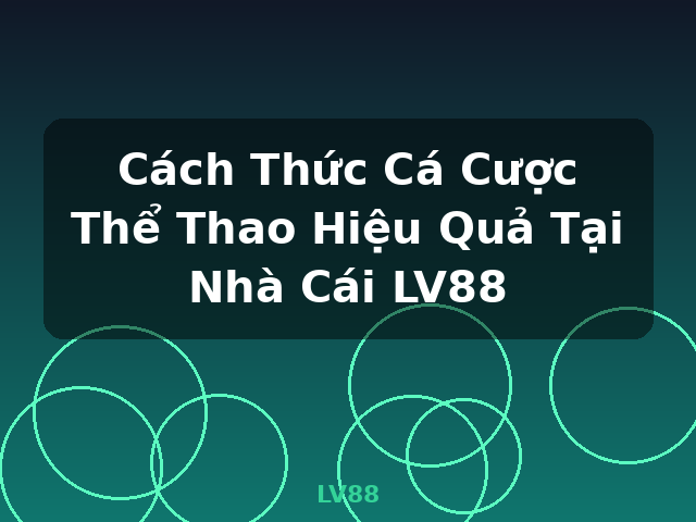 Cách Thức Cá Cược Thể Thao Hiệu Quả Tại Nhà Cái LV88 - LV88 Cách Thức Cá Cược Thể Thao Hiệu Quả Tại Nhà Cái LV88 - LV88