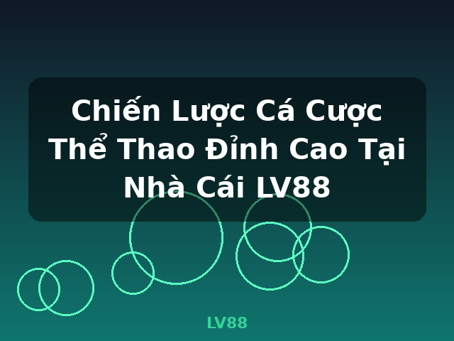 Chiến Lược Cá Cược Thể Thao Đỉnh Cao Tại Nhà Cái LV88 - LV88 Chiến Lược Cá Cược Thể Thao Đỉnh Cao Tại Nhà Cái LV88 - LV88