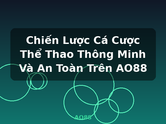 Chiến Lược Cá Cược Thể Thao Thông Minh Và An Toàn Trên AO88 - AO88