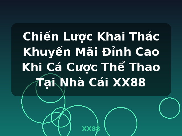 Chiến Lược Khai Thác Khuyến Mãi Đỉnh Cao Khi Cá Cược Thể Thao Tại Nhà Cái XX88 - XX88
