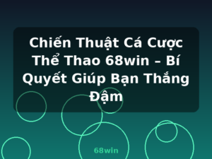 Chiến Thuật Cá Cược Thể Thao 68win – Bí Quyết Giúp Bạn Thắng Đậm - 68win