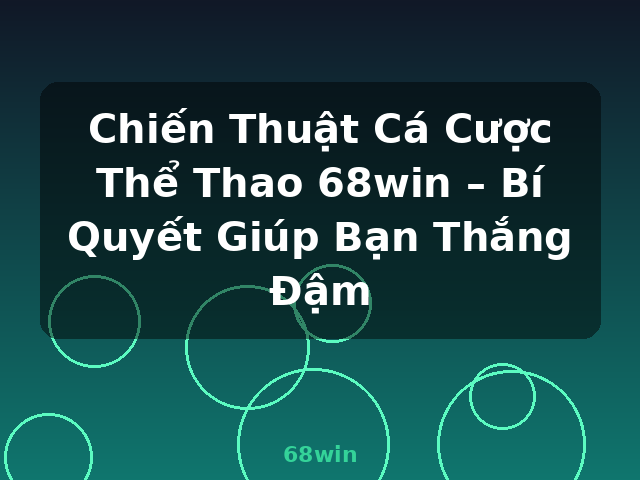 Chiến Thuật Cá Cược Thể Thao 68win – Bí Quyết Giúp Bạn Thắng Đậm - 68win
