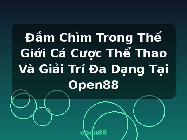 Đắm Chìm Trong Thế Giới Cá Cược Thể Thao Và Giải Trí Đa Dạng Tại Open88 - open88 Đắm Chìm Trong Thế Giới Cá Cược Thể Thao Và Giải Trí Đa Dạng Tại Open88 - open88