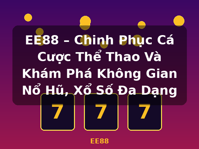EE88 – Chinh Phục Cá Cược Thể Thao Và Khám Phá Không Gian Nổ Hũ, Xổ Số Đa Dạng - EE88 EE88 – Chinh Phục Cá Cược Thể Thao Và Khám Phá Không Gian Nổ Hũ, Xổ Số Đa Dạng - EE88
