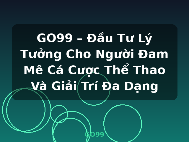 GO99 – Đầu Tư Lý Tưởng Cho Người Đam Mê Cá Cược Thể Thao Và Giải Trí Đa Dạng - GO99