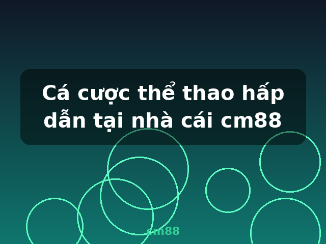 Cá cược thể thao hấp dẫn tại nhà cái cm88 - cm88