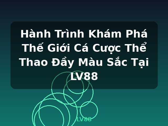 Hành Trình Khám Phá Thế Giới Cá Cược Thể Thao Đầy Màu Sắc Tại LV88 - LV88 Hành Trình Khám Phá Thế Giới Cá Cược Thể Thao Đầy Màu Sắc Tại LV88 - LV88