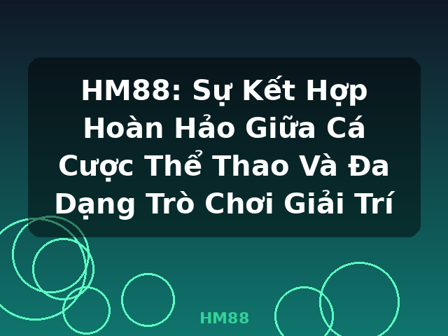 HM88: Sự Kết Hợp Hoàn Hảo Giữa Cá Cược Thể Thao Và Đa Dạng Trò Chơi Giải Trí - HM88