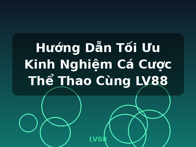Hướng Dẫn Tối Ưu Kinh Nghiệm Cá Cược Thể Thao Cùng LV88 - LV88 Hướng Dẫn Tối Ưu Kinh Nghiệm Cá Cược Thể Thao Cùng LV88 - LV88