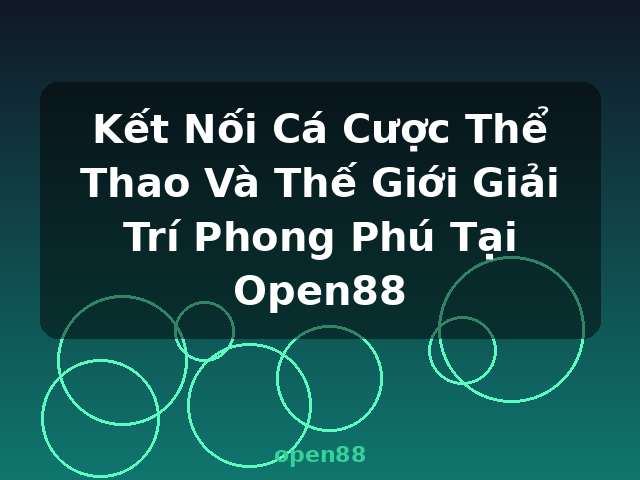 Kết Nối Cá Cược Thể Thao Và Thế Giới Giải Trí Phong Phú Tại Open88 - open88 Kết Nối Cá Cược Thể Thao Và Thế Giới Giải Trí Phong Phú Tại Open88 - open88
