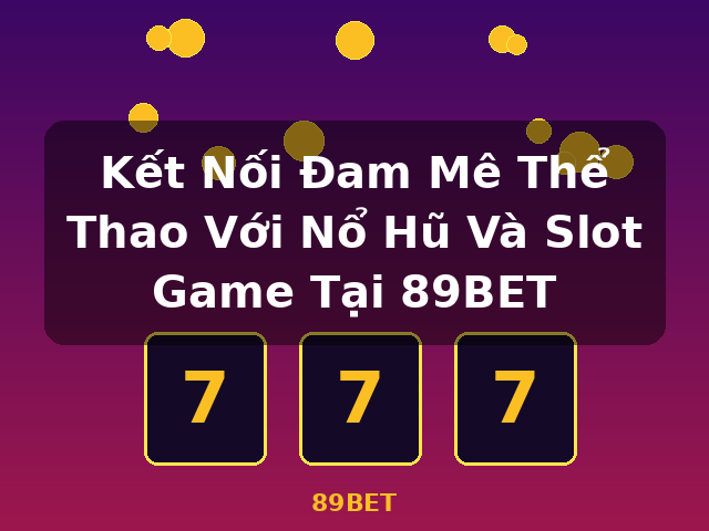 Kết Nối Đam Mê Thể Thao Với Nổ Hũ Và Slot Game Tại 89BET - 89BET
