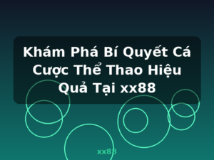 Khám Phá Bí Quyết Cá Cược Thể Thao Hiệu Quả Tại xx88 - xx88