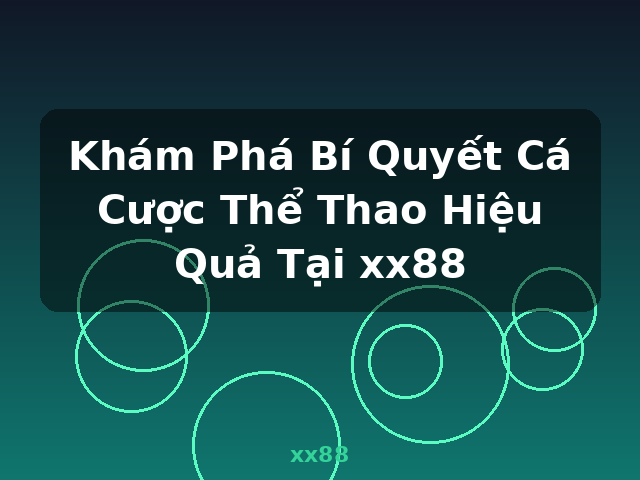 Khám Phá Bí Quyết Cá Cược Thể Thao Hiệu Quả Tại xx88 - xx88
