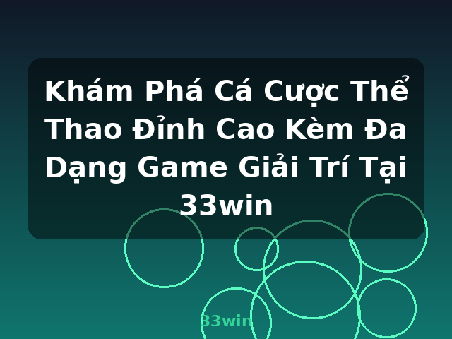 Khám Phá Cá Cược Thể Thao Đỉnh Cao Kèm Đa Dạng Game Giải Trí Tại 33win - 33win
