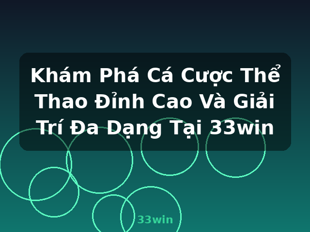 Khám Phá Cá Cược Thể Thao Đỉnh Cao Và Giải Trí Đa Dạng Tại 33win - 33win
