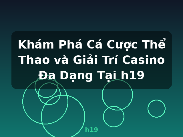 Khám Phá Cá Cược Thể Thao và Giải Trí Casino Đa Dạng Tại h19 - h19